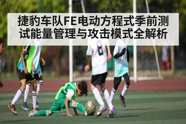 捷豹车队FE电动方程式季前测试能量管理与攻击模式全解析